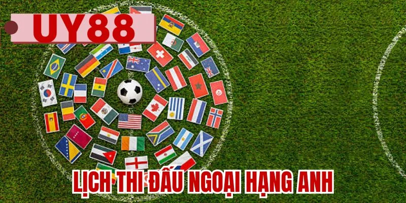 Lịch thi đấu Ngoại Hạng Anh
