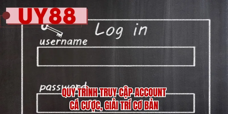 Quy trình truy cập account cá cược, giải trí cơ bản